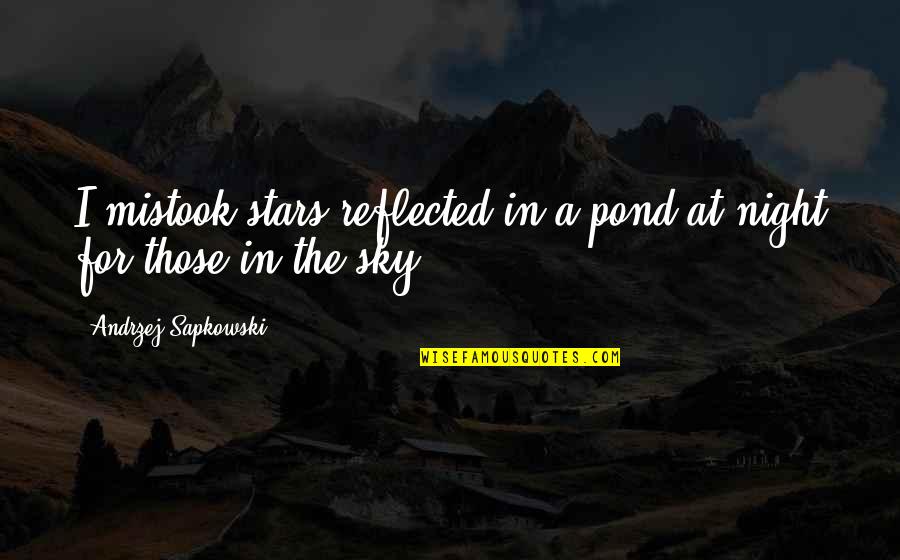 Mcnicholas Mcnicholas Quotes By Andrzej Sapkowski: I mistook stars reflected in a pond at Mcnicholas Mcnicholas Quotes By Andrzej Sapkowski: I mistook stars reflected in a pond at