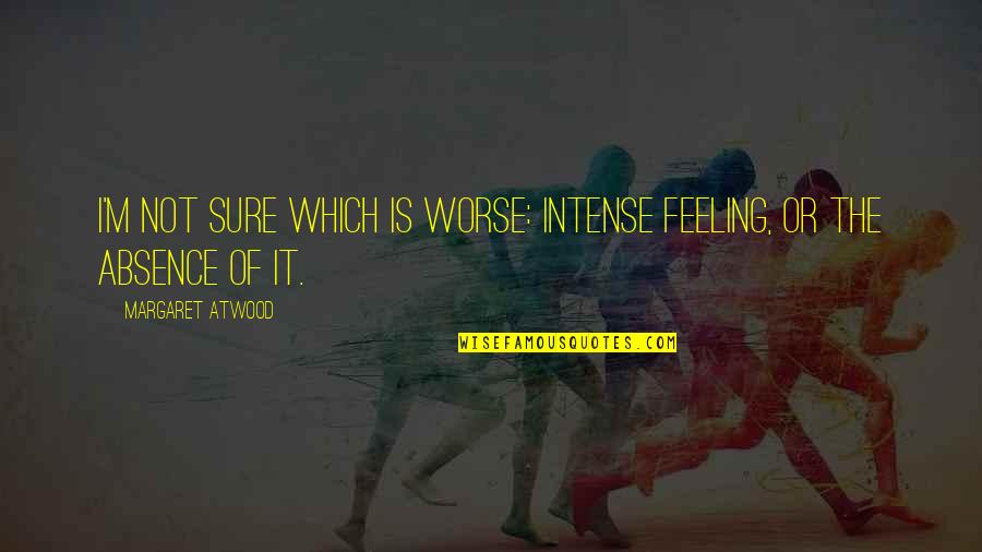Mcnichols Quotes By Margaret Atwood: I'm not sure which is worse: intense feeling,
