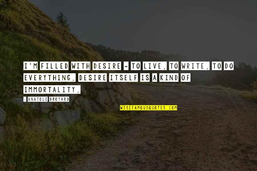 Mcnickle Christy Quotes By Anatole Broyard: I'm filled with desire - to live, to Mcnickle Christy Quotes By Anatole Broyard: I'm filled with desire - to live, to