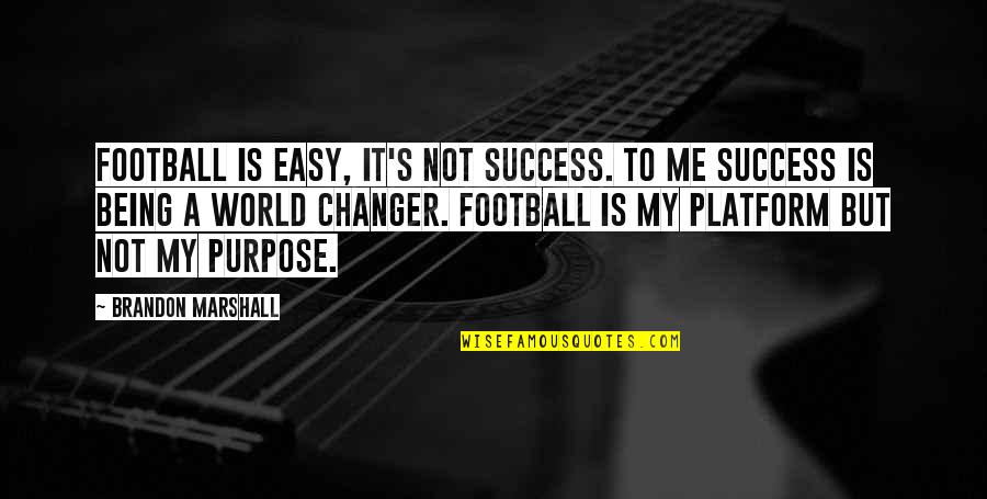 Mcnicoll Timothy Quotes By Brandon Marshall: Football is easy, it's not success. To me Mcnicoll Timothy Quotes By Brandon Marshall: Football is easy, it's not success. To me