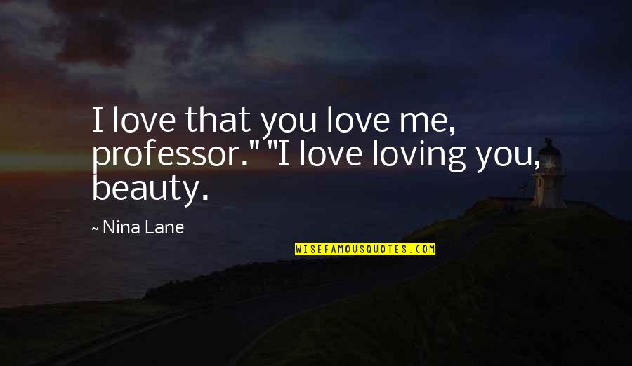 Mcnider Creations Quotes By Nina Lane: I love that you love me, professor." "I