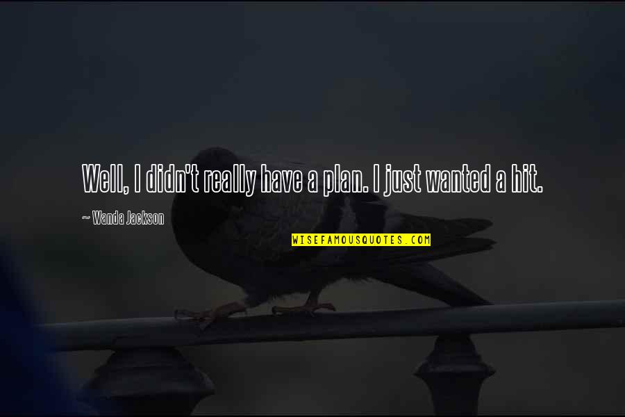 Mcnider Creations Quotes By Wanda Jackson: Well, I didn't really have a plan. I