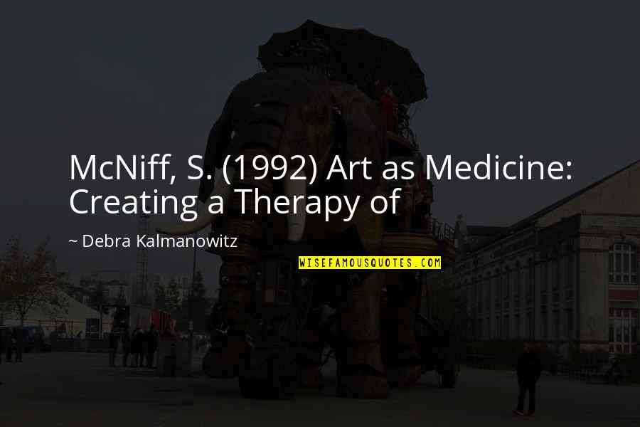 Mcniff Quotes By Debra Kalmanowitz: McNiff, S. (1992) Art as Medicine: Creating a