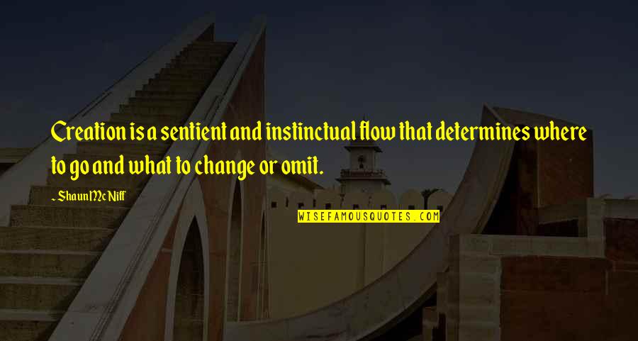 Mcniff Quotes By Shaun McNiff: Creation is a sentient and instinctual flow that Mcniff Quotes By Shaun McNiff: Creation is a sentient and instinctual flow that