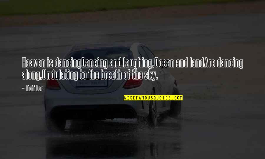 Mcnish Corporation Quotes By Ilchi Lee: Heaven is dancingDancing and laughing,Ocean and landAre dancing Mcnish Corporation Quotes By Ilchi Lee: Heaven is dancingDancing and laughing,Ocean and landAre dancing