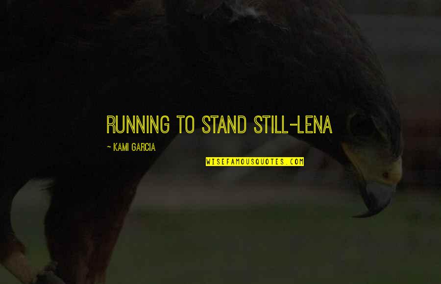 Mcnish Family Foundation Quotes By Kami Garcia: Running to stand still-Lena Mcnish Family Foundation Quotes By Kami Garcia: Running to stand still-Lena