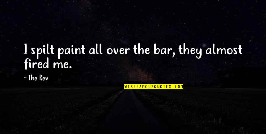 Mcniven And Dunn Quotes By The Rev: I spilt paint all over the bar, they