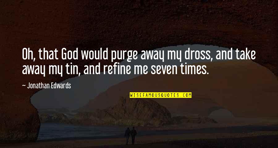 Mcnultys Coffee Quotes By Jonathan Edwards: Oh, that God would purge away my dross, Mcnultys Coffee Quotes By Jonathan Edwards: Oh, that God would purge away my dross,