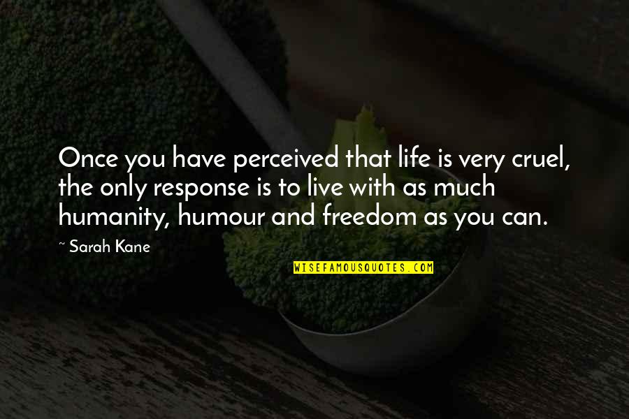 Mcnultys Taproom Quotes By Sarah Kane: Once you have perceived that life is very Mcnultys Taproom Quotes By Sarah Kane: Once you have perceived that life is very