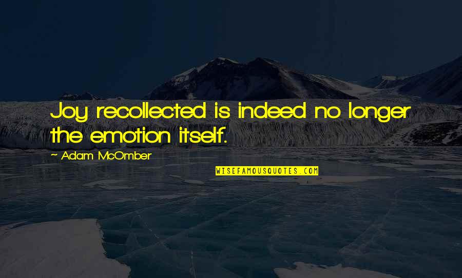 Mcomber Quotes By Adam McOmber: Joy recollected is indeed no longer the emotion