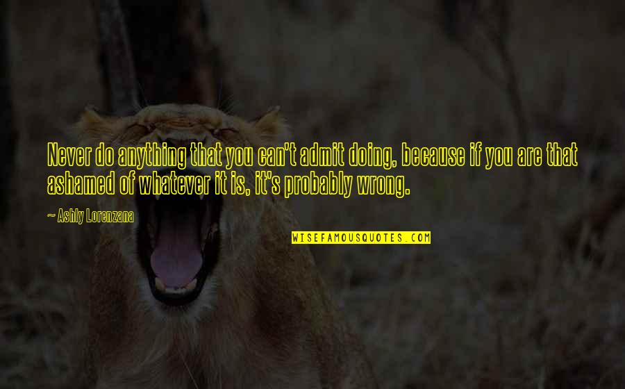 Mcpeek Hoekstra Quotes By Ashly Lorenzana: Never do anything that you can't admit doing,