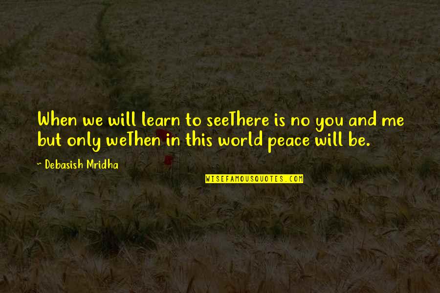 Mcpeek Hoekstra Quotes By Debasish Mridha: When we will learn to seeThere is no