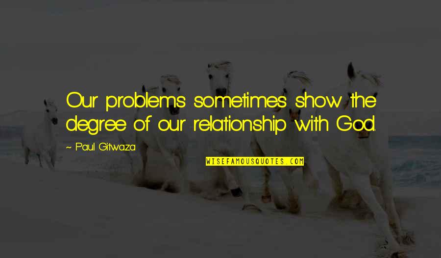 Mcphaul Bridge Quotes By Paul Gitwaza: Our problems sometimes show the degree of our