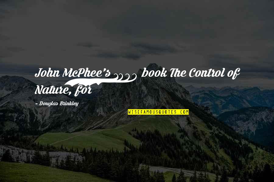 Mcphee Quotes By Douglas Brinkley: John McPhee's 1989 book The Control of Nature,