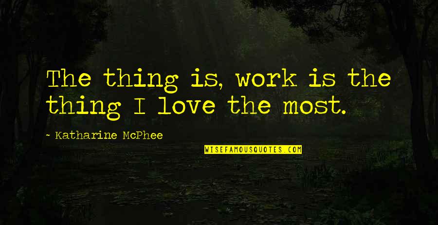 Mcphee Quotes By Katharine McPhee: The thing is, work is the thing I