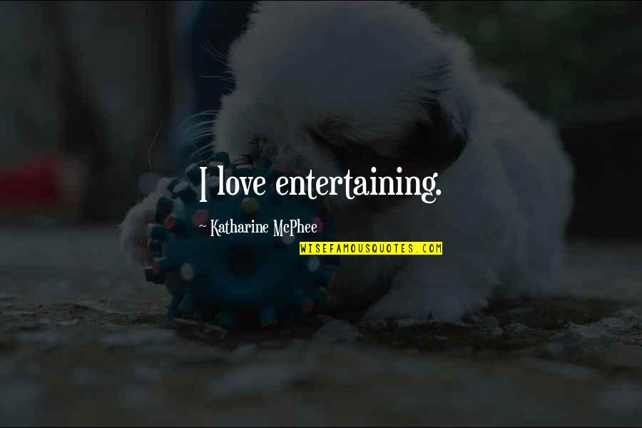 Mcphee Quotes By Katharine McPhee: I love entertaining.