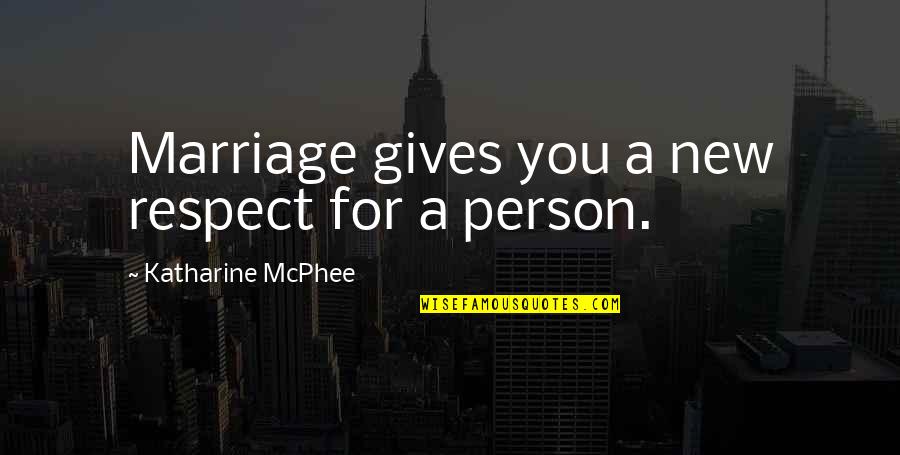 Mcphee Quotes By Katharine McPhee: Marriage gives you a new respect for a