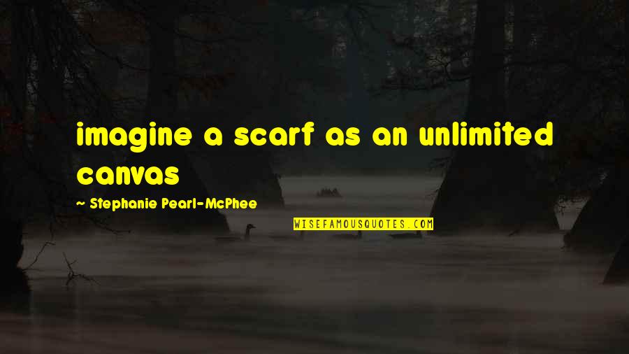 Mcphee Quotes By Stephanie Pearl-McPhee: imagine a scarf as an unlimited canvas