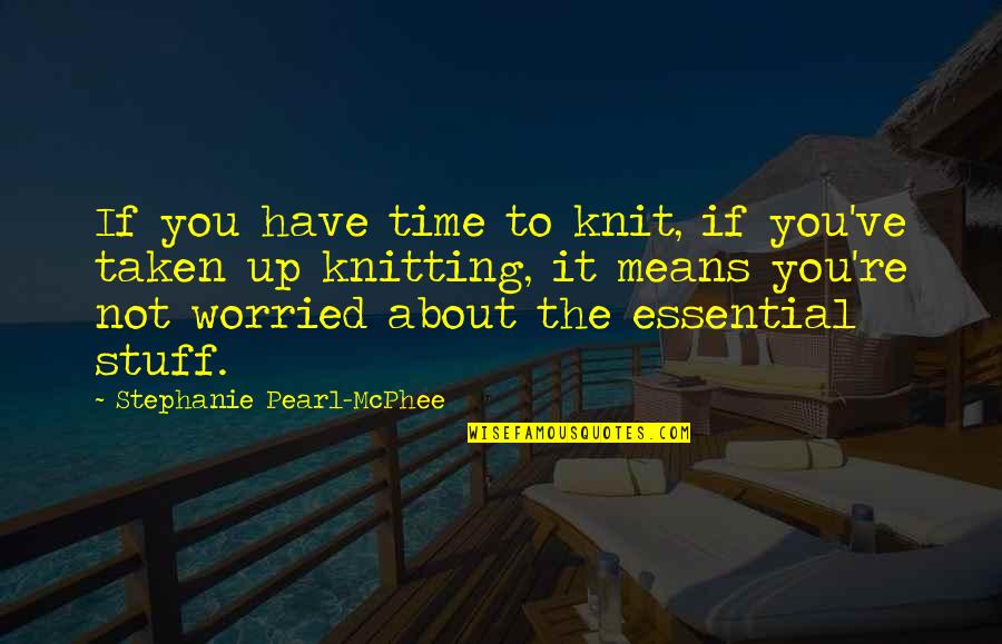 Mcphee Quotes By Stephanie Pearl-McPhee: If you have time to knit, if you've