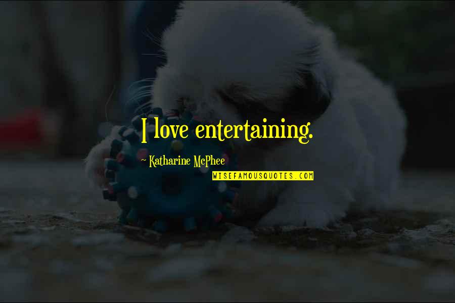 Mcphee's Quotes By Katharine McPhee: I love entertaining.
