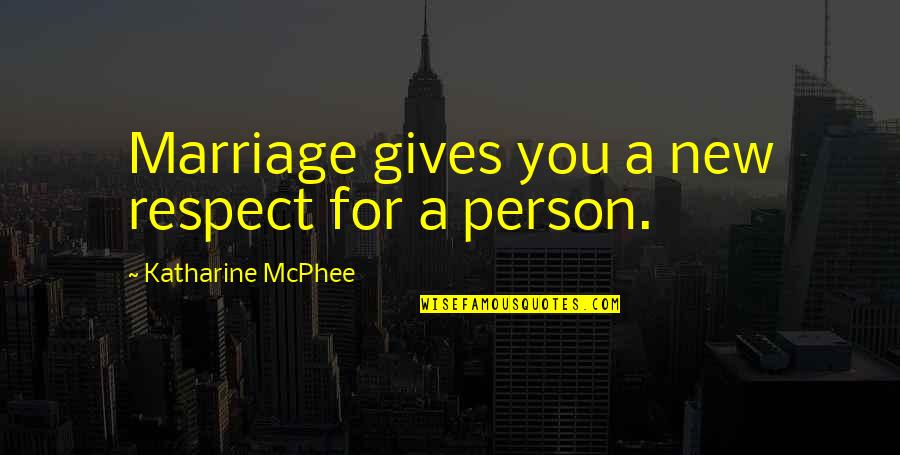 Mcphee's Quotes By Katharine McPhee: Marriage gives you a new respect for a