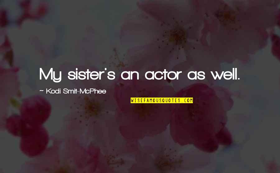 Mcphee's Quotes By Kodi Smit-McPhee: My sister's an actor as well.