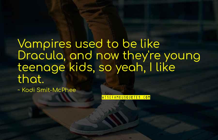 Mcphee's Quotes By Kodi Smit-McPhee: Vampires used to be like Dracula, and now