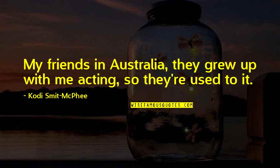 Mcphee's Quotes By Kodi Smit-McPhee: My friends in Australia, they grew up with