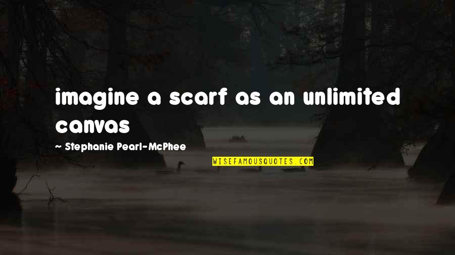 Mcphee's Quotes By Stephanie Pearl-McPhee: imagine a scarf as an unlimited canvas