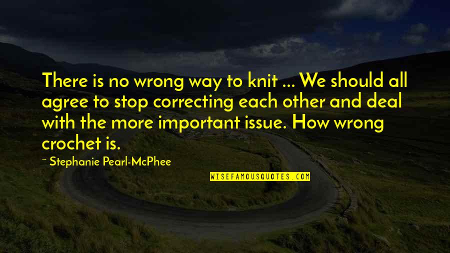 Mcphee's Quotes By Stephanie Pearl-McPhee: There is no wrong way to knit ...