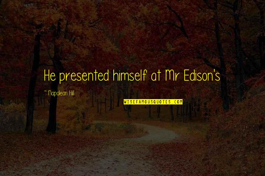 Mcpheeters Peter Ocean View Properties Quotes By Napoleon Hill: He presented himself at Mr Edison's Mcpheeters Peter Ocean View Properties Quotes By Napoleon Hill: He presented himself at Mr Edison's