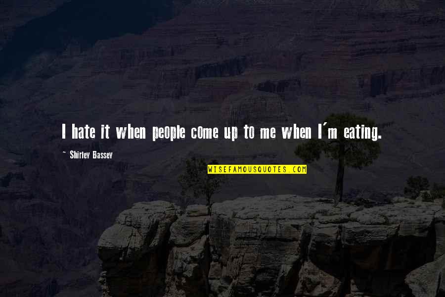 Mcpheeters Peter Ocean View Properties Quotes By Shirley Bassey: I hate it when people come up to Mcpheeters Peter Ocean View Properties Quotes By Shirley Bassey: I hate it when people come up to
