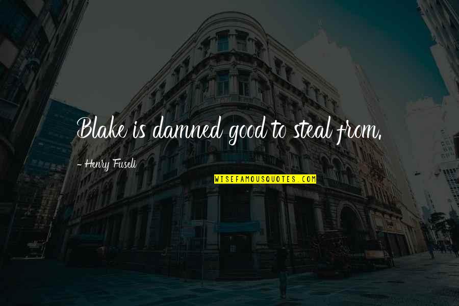 Mcpheron Animal Quotes By Henry Fuseli: Blake is damned good to steal from. Mcpheron Animal Quotes By Henry Fuseli: Blake is damned good to steal from.