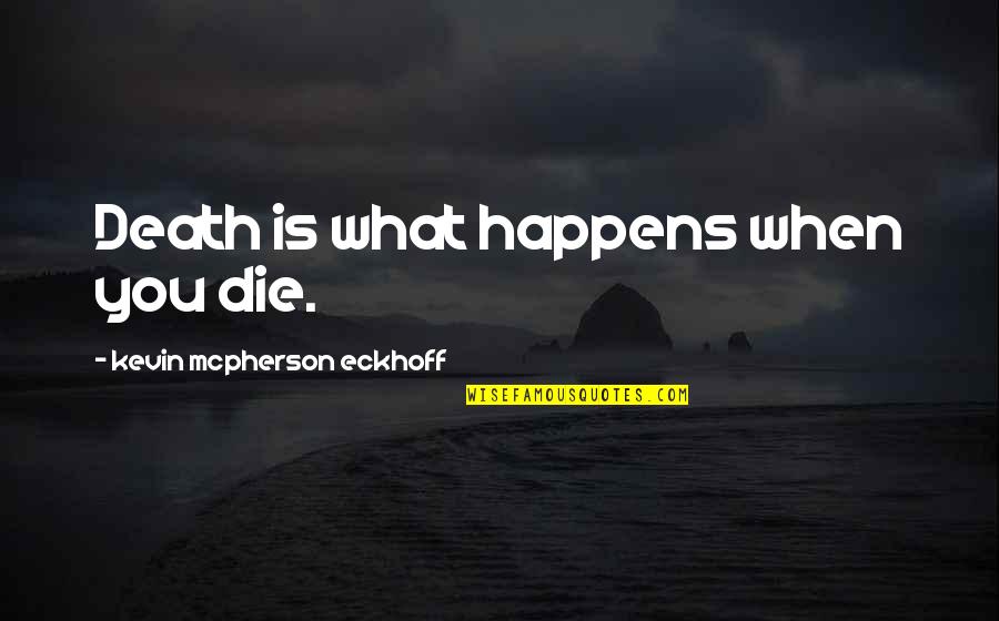Mcpherson Quotes By Kevin Mcpherson Eckhoff: Death is what happens when you die. Mcpherson Quotes By Kevin Mcpherson Eckhoff: Death is what happens when you die.