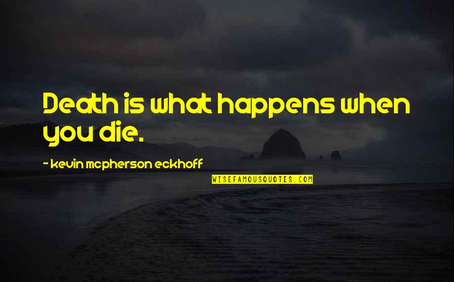 Mcpherson's Quotes By Kevin Mcpherson Eckhoff: Death is what happens when you die. Mcpherson's Quotes By Kevin Mcpherson Eckhoff: Death is what happens when you die.