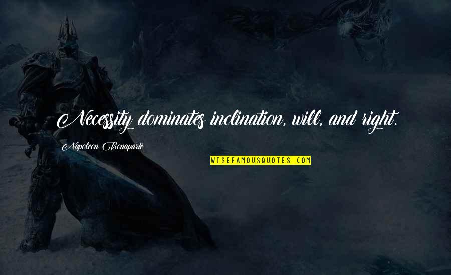 Mcpolin Nature Quotes By Napoleon Bonaparte: Necessity dominates inclination, will, and right. Mcpolin Nature Quotes By Napoleon Bonaparte: Necessity dominates inclination, will, and right.