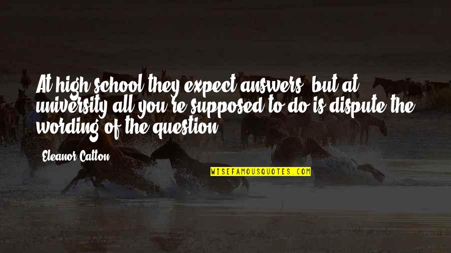 Mcpon Black Quotes By Eleanor Catton: At high school they expect answers, but at