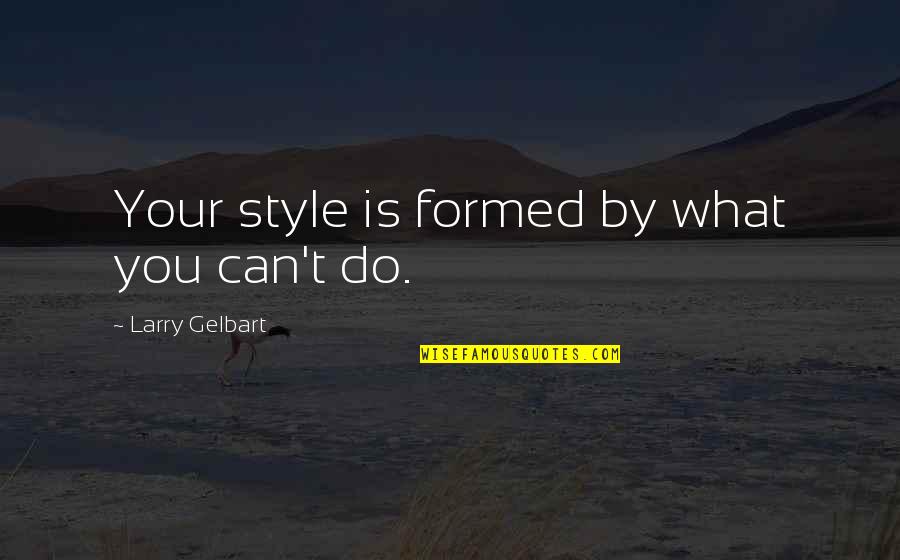 Mcq Movie Quotes By Larry Gelbart: Your style is formed by what you can't