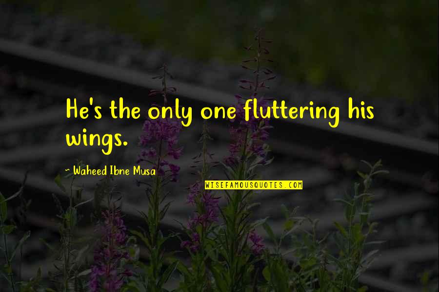 Mcq Quotes By Waheed Ibne Musa: He's the only one fluttering his wings. Mcq Quotes By Waheed Ibne Musa: He's the only one fluttering his wings.