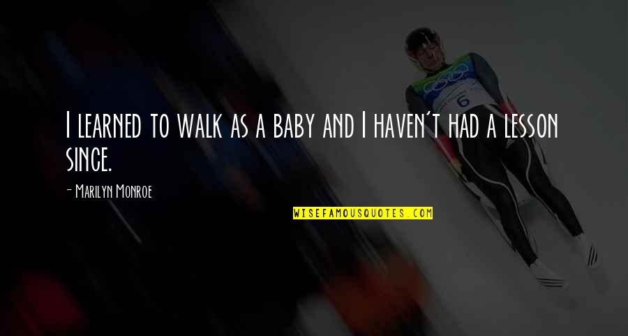 Mcquaide Law Quotes By Marilyn Monroe: I learned to walk as a baby and