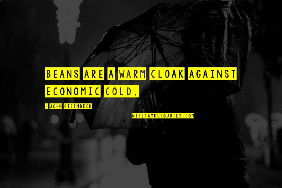 Mcquaig Survey Quotes By John Steinbeck: Beans are a warm cloak against economic cold. Mcquaig Survey Quotes By John Steinbeck: Beans are a warm cloak against economic cold.