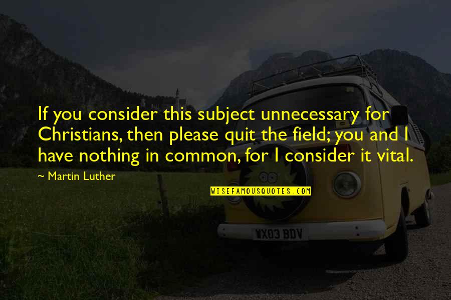 Mcquaig Survey Quotes By Martin Luther: If you consider this subject unnecessary for Christians, Mcquaig Survey Quotes By Martin Luther: If you consider this subject unnecessary for Christians,