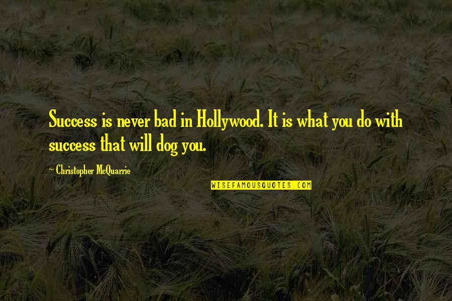 Mcquarrie Quotes By Christopher McQuarrie: Success is never bad in Hollywood. It is Mcquarrie Quotes By Christopher McQuarrie: Success is never bad in Hollywood. It is