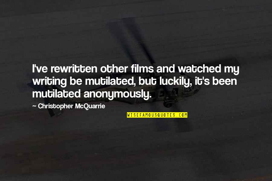 Mcquarrie Quotes By Christopher McQuarrie: I've rewritten other films and watched my writing Mcquarrie Quotes By Christopher McQuarrie: I've rewritten other films and watched my writing