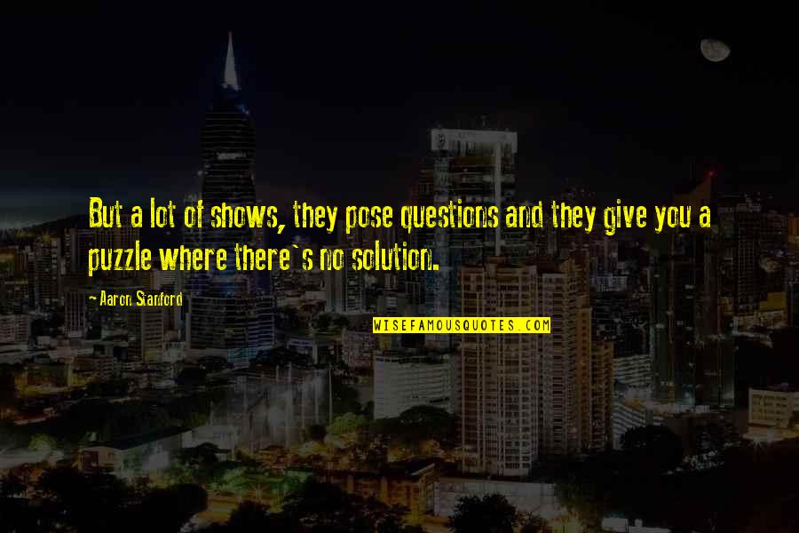 Mcquarries Hardscapes Quotes By Aaron Stanford: But a lot of shows, they pose questions Mcquarries Hardscapes Quotes By Aaron Stanford: But a lot of shows, they pose questions