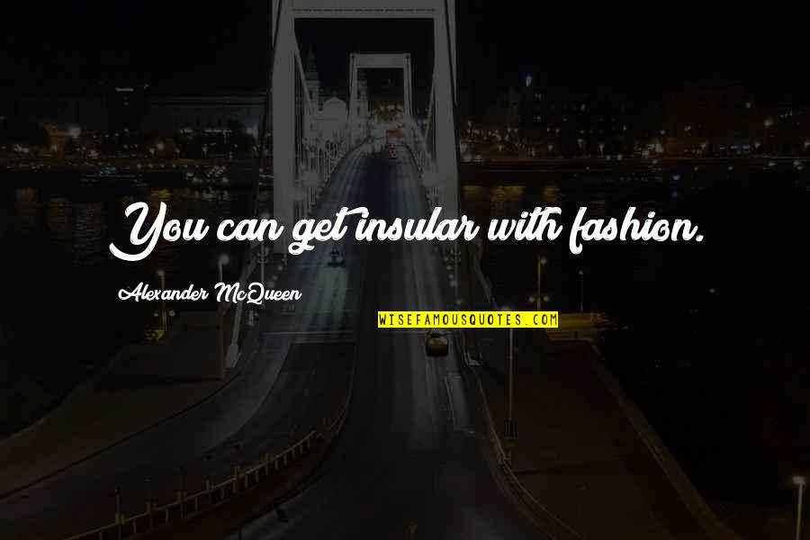 Mcqueen's Quotes By Alexander McQueen: You can get insular with fashion. Mcqueen's Quotes By Alexander McQueen: You can get insular with fashion.