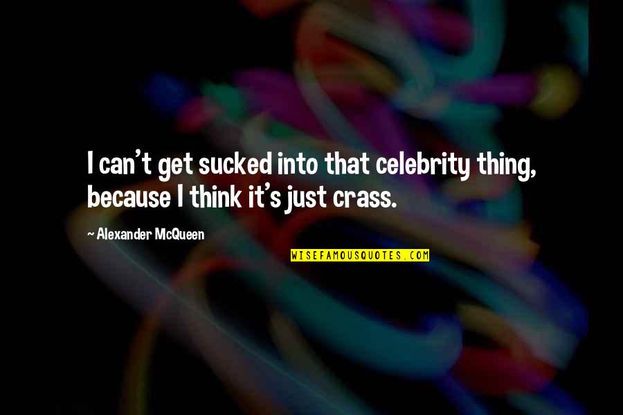 Mcqueen's Quotes By Alexander McQueen: I can't get sucked into that celebrity thing, Mcqueen's Quotes By Alexander McQueen: I can't get sucked into that celebrity thing,