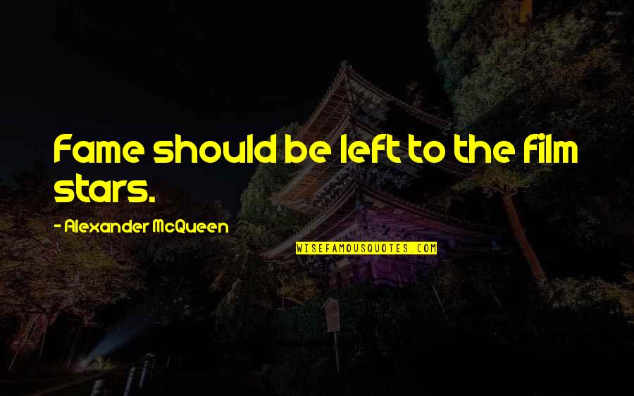 Mcqueen's Quotes By Alexander McQueen: Fame should be left to the film stars. Mcqueen's Quotes By Alexander McQueen: Fame should be left to the film stars.