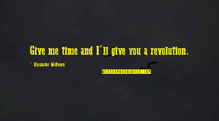 Mcqueen's Quotes By Alexander McQueen: Give me time and I'll give you a Mcqueen's Quotes By Alexander McQueen: Give me time and I'll give you a