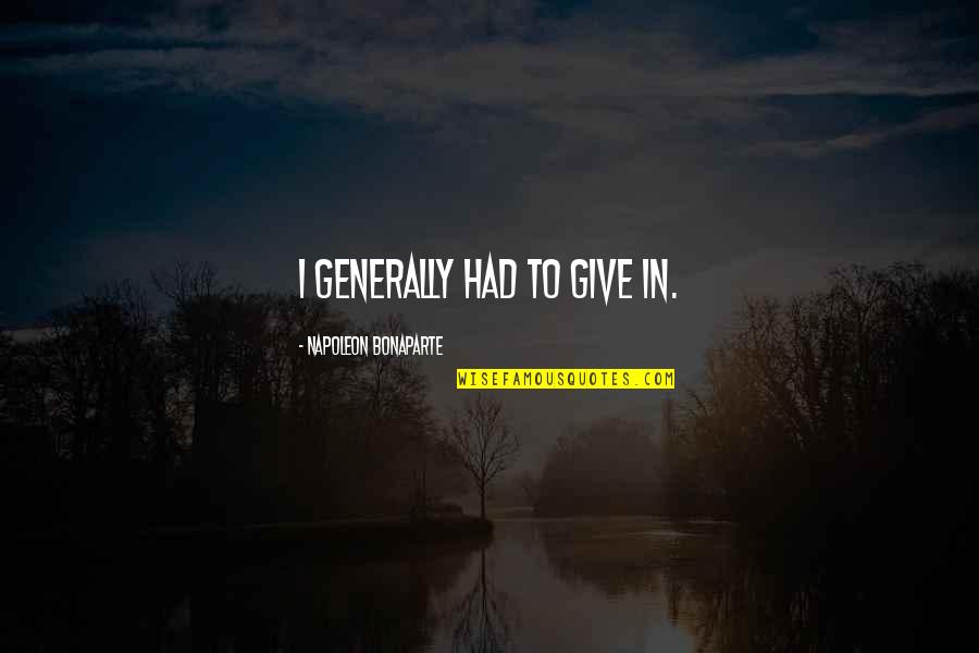 Mcquen Car Quotes By Napoleon Bonaparte: I generally had to give in. Mcquen Car Quotes By Napoleon Bonaparte: I generally had to give in.